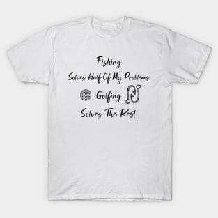 funny Fishing Solves Half Of My Problems Golfing Solves The Rest T-Shirt